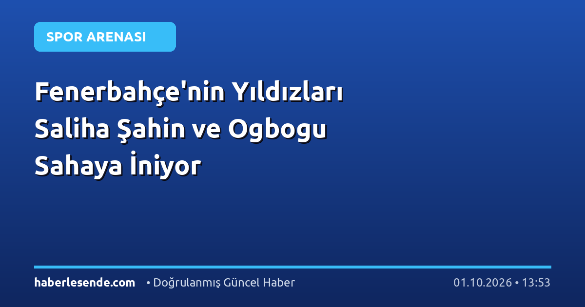 Fenerbahçe'nin Yıldızları Saliha Şahin ve Ogbogu Sahaya İniyor