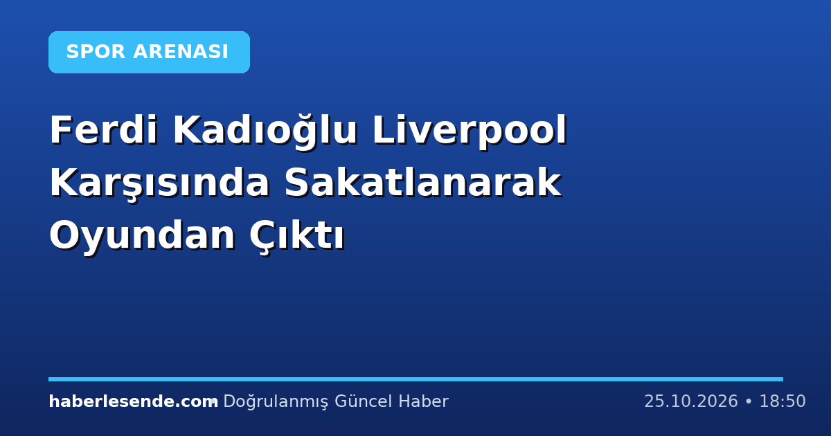 Ferdi Kadıoğlu Liverpool Karşısında Sakatlanarak Oyundan Çıktı