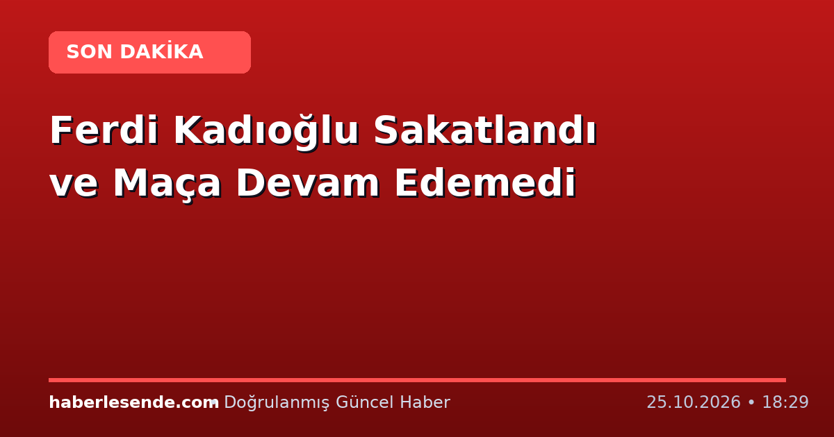Ferdi Kadıoğlu Sakatlandı ve Maça Devam Edemedi