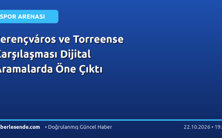 Ferençváros ve Torreense Karşılaşması Dijital Aramalarda Öne Çıktı