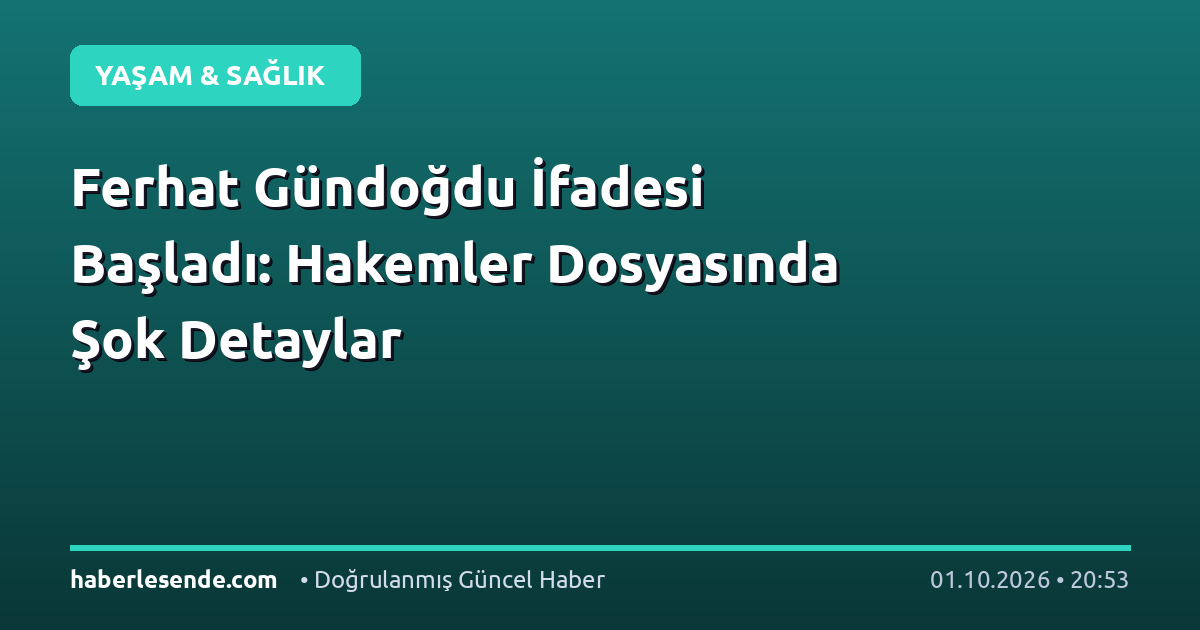 Ferhat Gündoğdu İfadesi Başladı: Hakemler Dosyasında Şok Detaylar