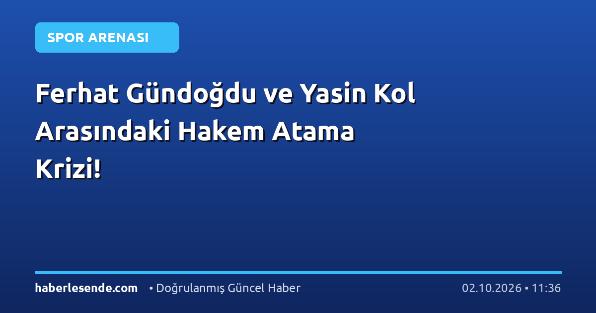 Ferhat Gündoğdu ve Yasin Kol Arasındaki Hakem Atama Krizi!