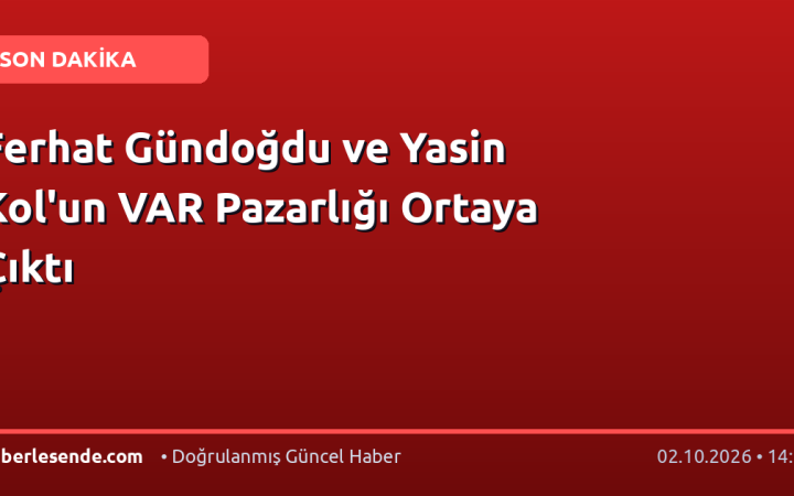 Ferhat Gündoğdu ve Yasin Kol'un VAR Pazarlığı Ortaya Çıktı