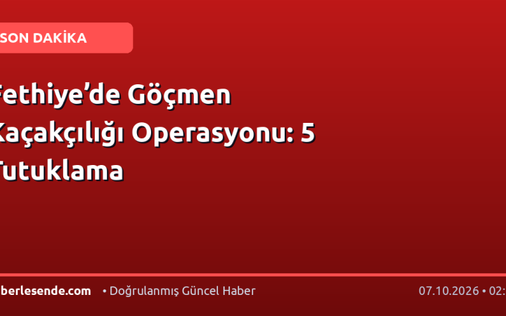 Fethiye’de Göçmen Kaçakçılığı Operasyonu: 5 Tutuklama