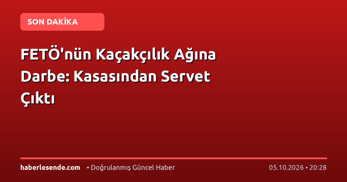 FETÖ'nün Kaçakçılık Ağına Darbe: Kasasından Servet Çıktı