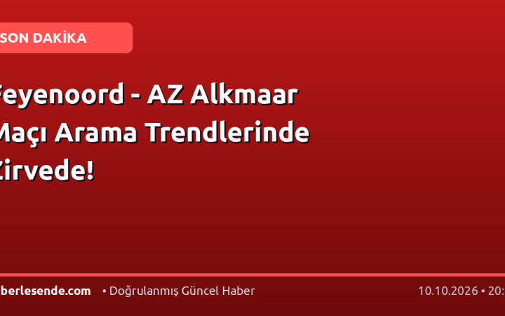 Feyenoord - AZ Alkmaar Maçı Arama Trendlerinde Zirvede!