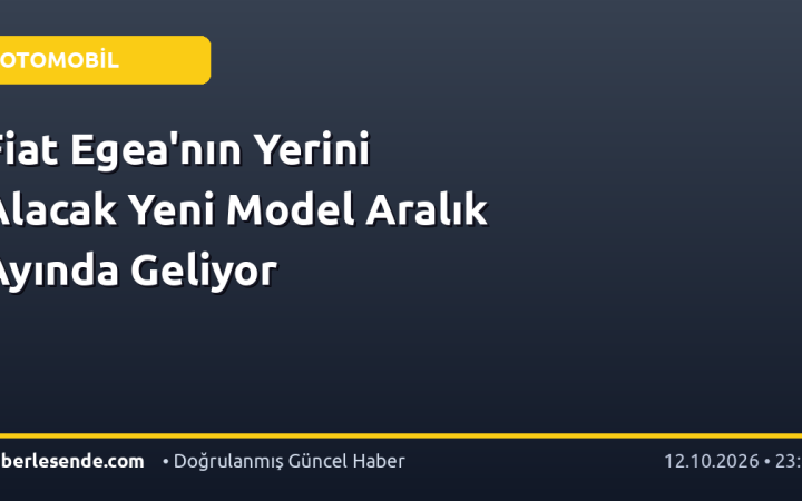 Fiat Egea'nın Yerini Alacak Yeni Model Aralık Ayında Geliyor