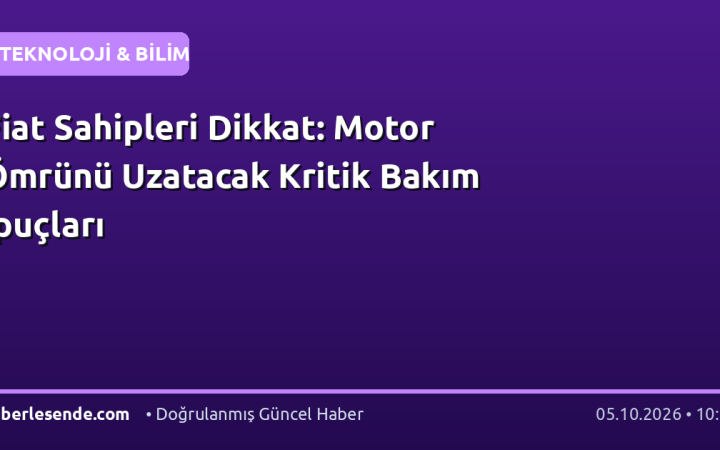 Fiat Sahipleri Dikkat: Motor Ömrünü Uzatacak Kritik Bakım İpuçları