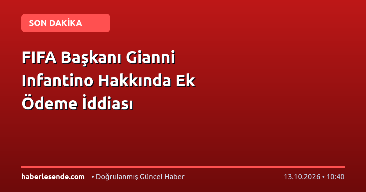 FIFA Başkanı Gianni Infantino Hakkında Ek Ödeme İddiası