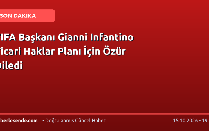 FIFA Başkanı Gianni Infantino Ticari Haklar Planı İçin Özür Diledi