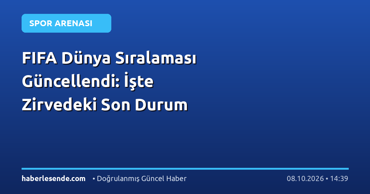FIFA Dünya Sıralaması Güncellendi: İşte Zirvedeki Son Durum