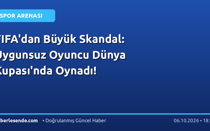 FIFA'dan Büyük Skandal: Uygunsuz Oyuncu Dünya Kupası'nda Oynadı!