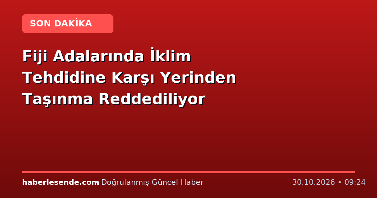 Fiji Adalarında İklim Tehdidine Karşı Yerinden Taşınma Reddediliyor