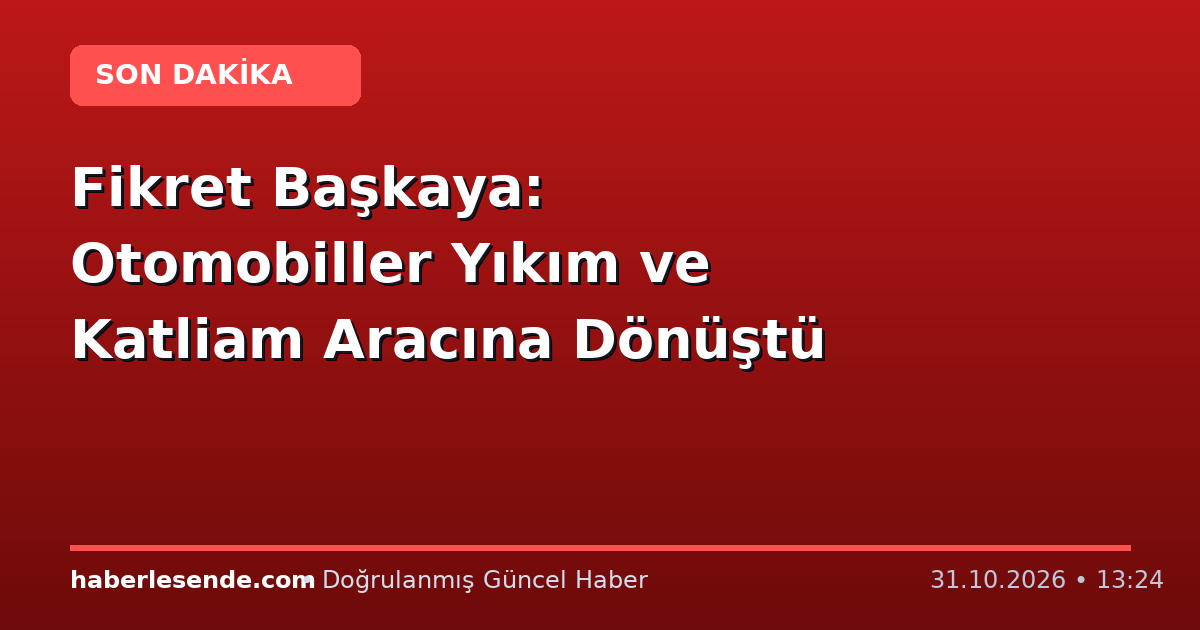 Fikret Başkaya: Otomobiller Yıkım ve Katliam Aracına Dönüştü