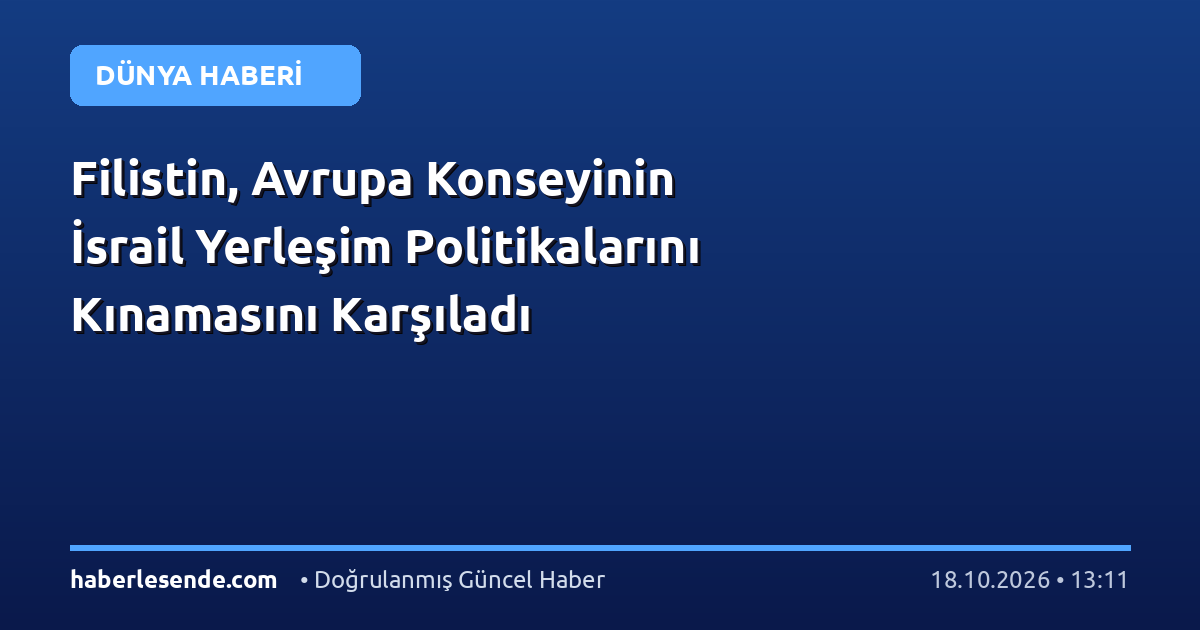Filistin, Avrupa Konseyinin İsrail Yerleşim Politikalarını Kınamasını Karşıladı