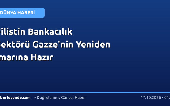 Filistin Bankacılık Sektörü Gazze'nin Yeniden İmarına Hazır