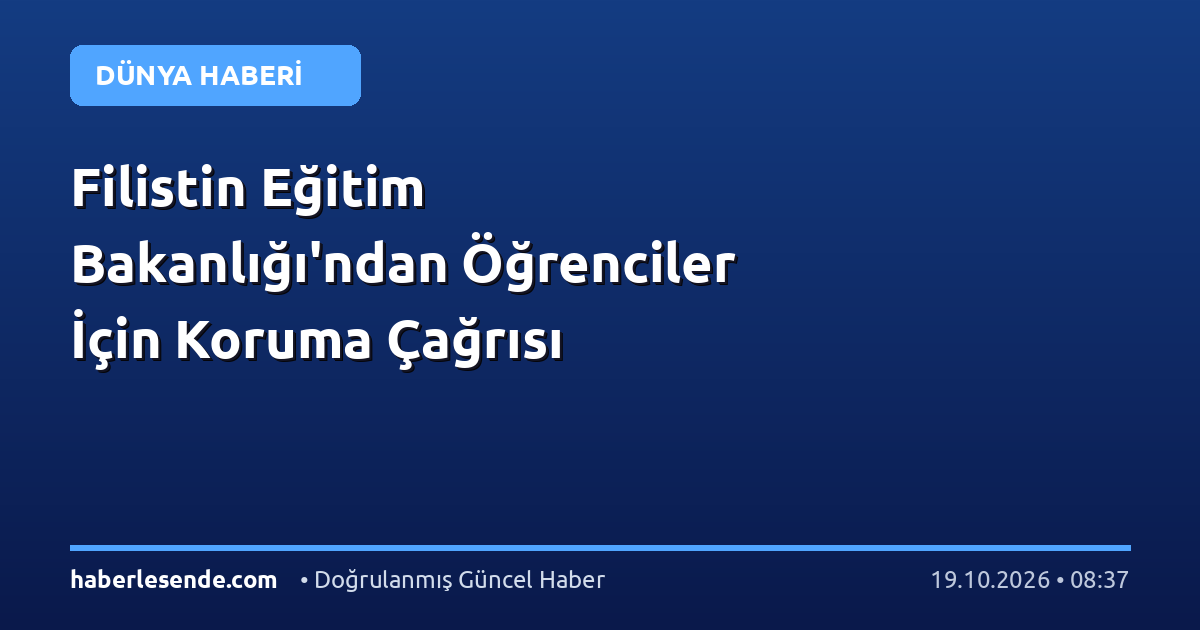 Filistin Eğitim Bakanlığı'ndan Öğrenciler İçin Koruma Çağrısı