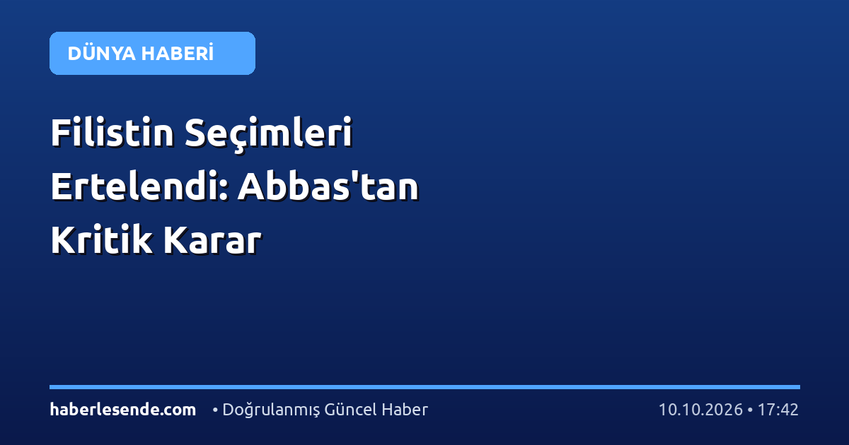 Filistin Seçimleri Ertelendi: Abbas'tan Kritik Karar