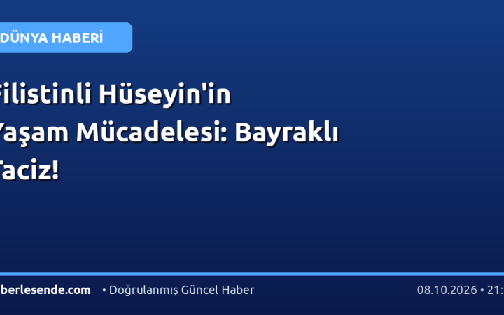 Filistinli Hüseyin'in Yaşam Mücadelesi: Bayraklı Taciz!