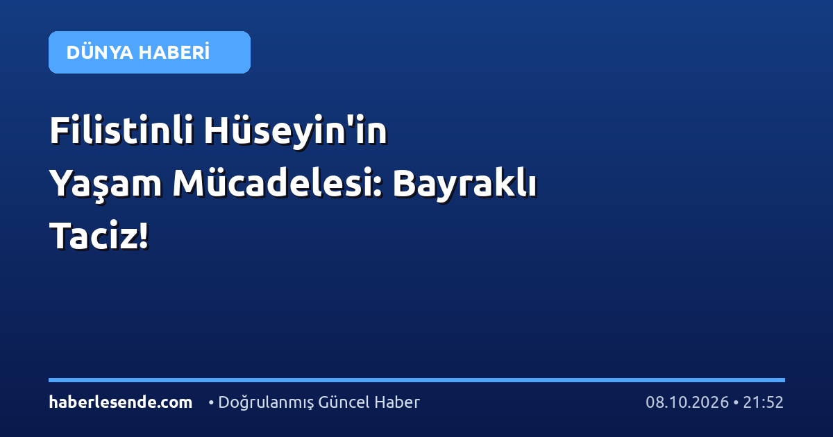 Filistinli Hüseyin'in Yaşam Mücadelesi: Bayraklı Taciz!