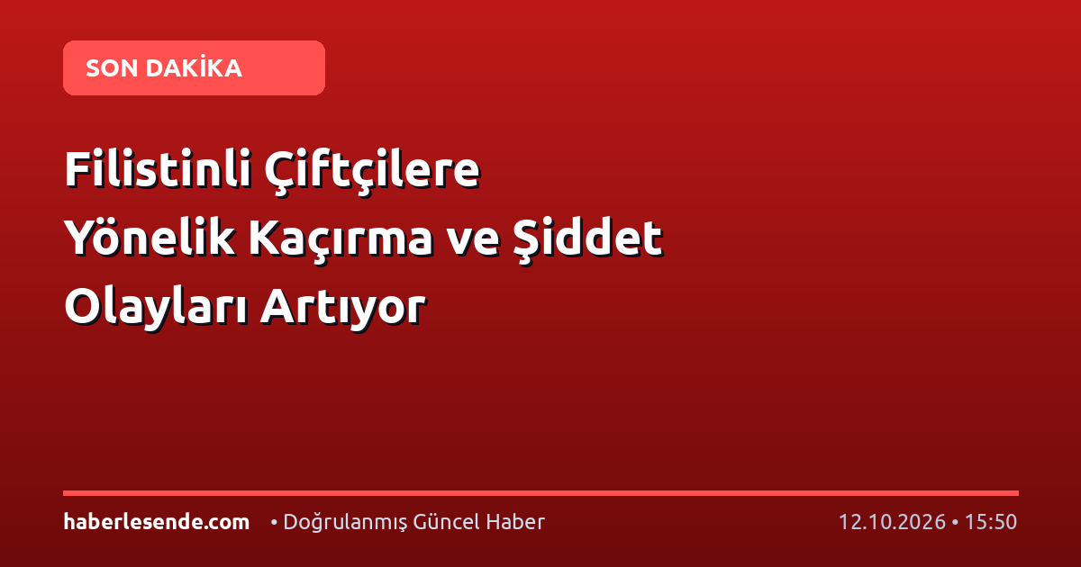 Filistinli Çiftçilere Yönelik Kaçırma ve Şiddet Olayları Artıyor