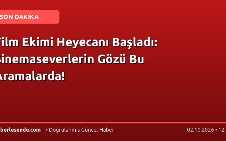Film Ekimi Heyecanı Başladı: Sinemaseverlerin Gözü Bu Aramalarda!