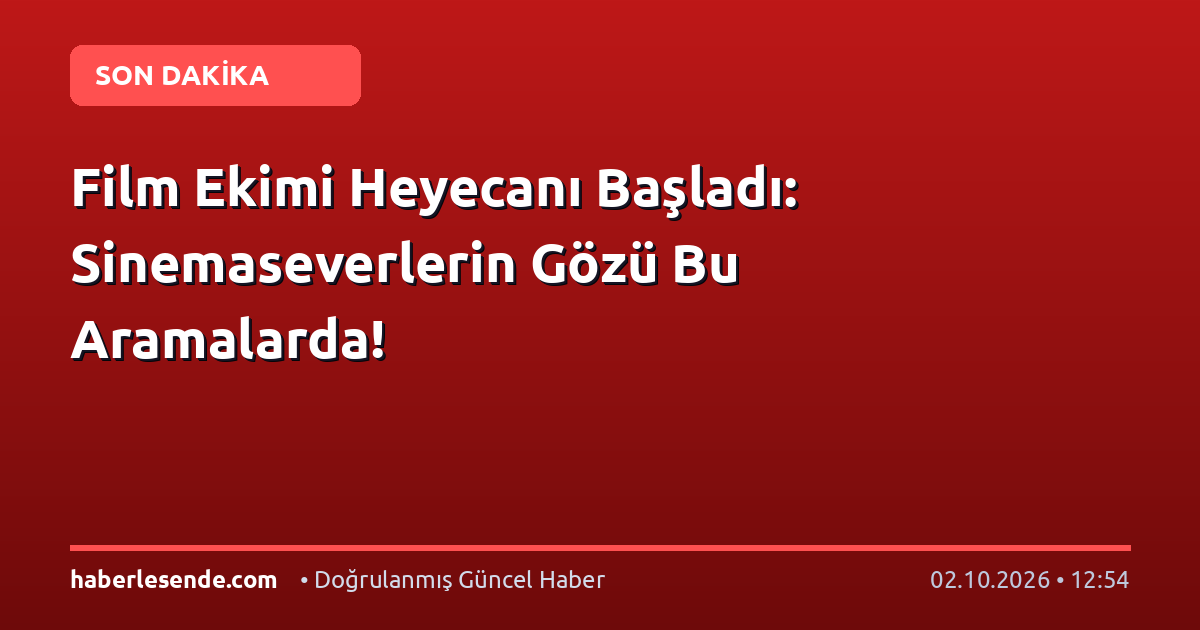 Film Ekimi Heyecanı Başladı: Sinemaseverlerin Gözü Bu Aramalarda!