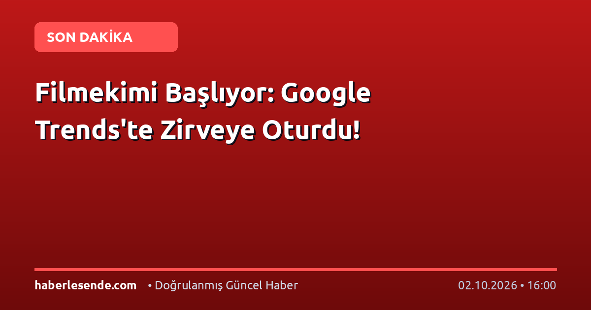 Filmekimi Başlıyor: Google Trends'te Zirveye Oturdu!