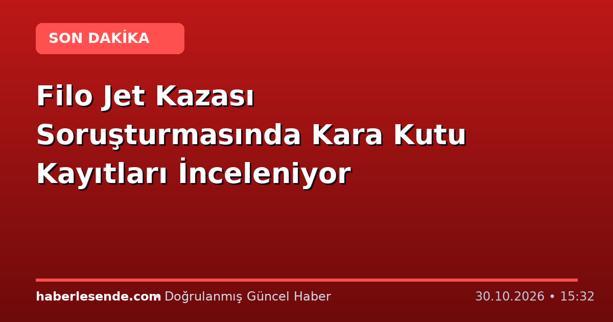 Filo Jet Kazası Soruşturmasında Kara Kutu Kayıtları İnceleniyor