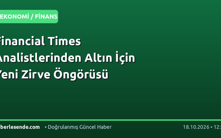 Financial Times Analistlerinden Altın İçin Yeni Zirve Öngörüsü