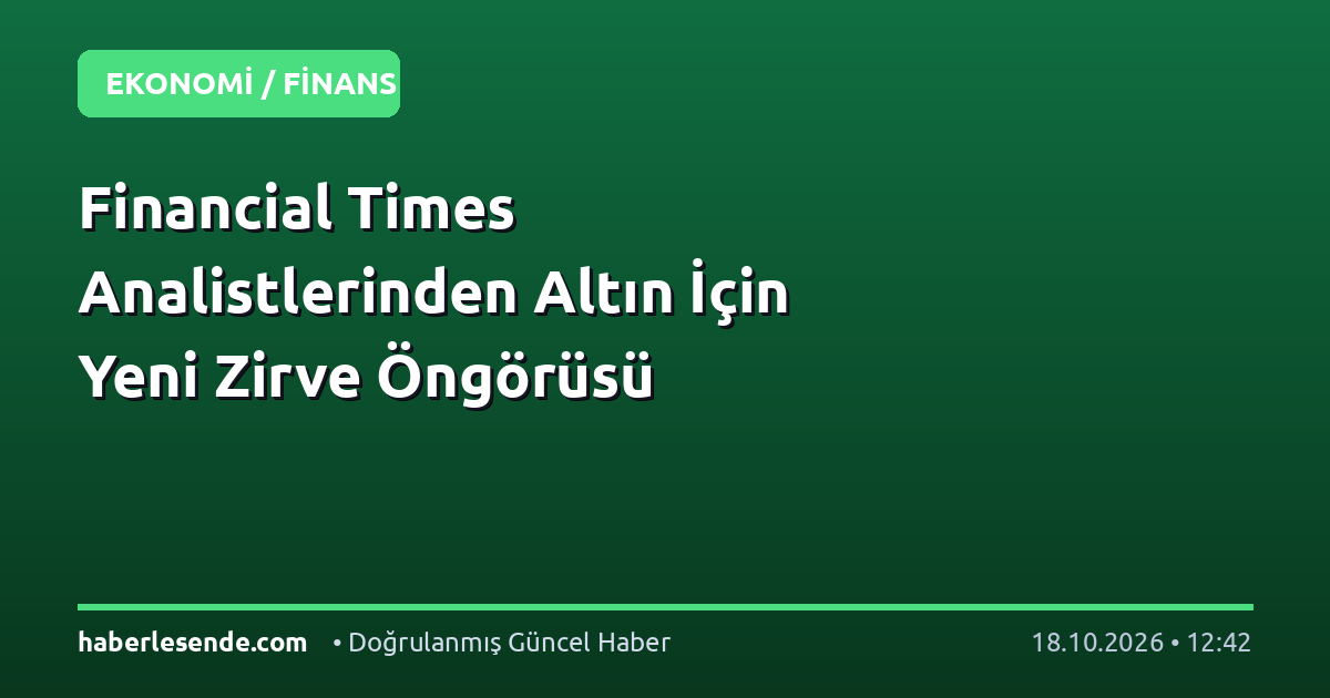 Financial Times Analistlerinden Altın İçin Yeni Zirve Öngörüsü