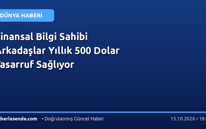 Finansal Bilgi Sahibi Arkadaşlar Yıllık 500 Dolar Tasarruf Sağlıyor
