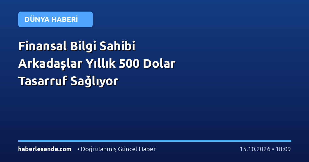Finansal Bilgi Sahibi Arkadaşlar Yıllık 500 Dolar Tasarruf Sağlıyor