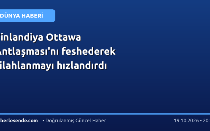 Finlandiya Ottawa Antlaşması'nı feshederek silahlanmayı hızlandırdı