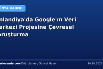 Finlandiya'da Google'ın Veri Merkezi Projesine Çevresel Soruşturma