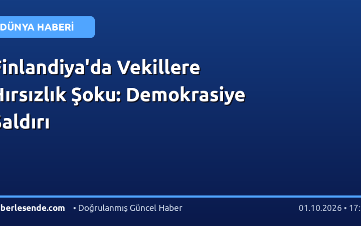 Finlandiya'da Vekillere Hırsızlık Şoku: Demokrasiye Saldırı