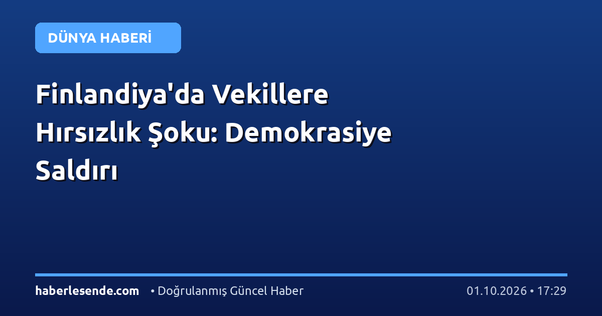 Finlandiya'da Vekillere Hırsızlık Şoku: Demokrasiye Saldırı