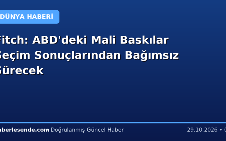 Fitch: ABD'deki Mali Baskılar Seçim Sonuçlarından Bağımsız Sürecek