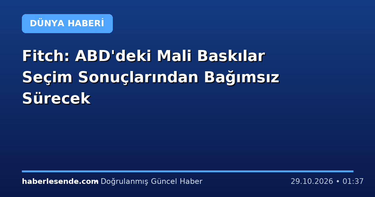 Fitch: ABD'deki Mali Baskılar Seçim Sonuçlarından Bağımsız Sürecek