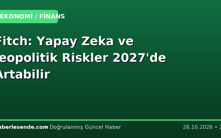 Fitch: Yapay Zeka ve Jeopolitik Riskler 2027'de Artabilir