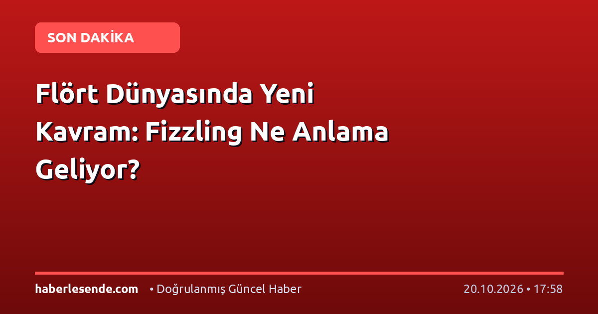 Flört Dünyasında Yeni Kavram: Fizzling Ne Anlama Geliyor?