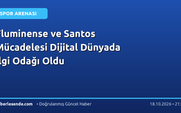 Fluminense ve Santos Mücadelesi Dijital Dünyada İlgi Odağı Oldu