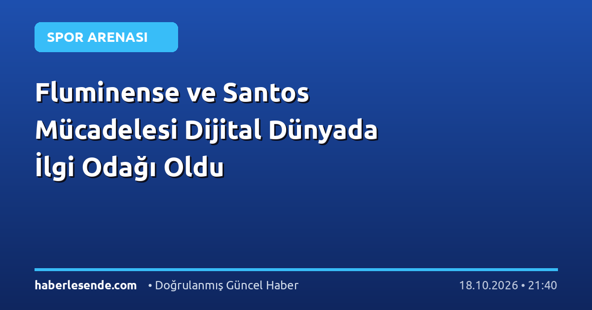 Fluminense ve Santos Mücadelesi Dijital Dünyada İlgi Odağı Oldu