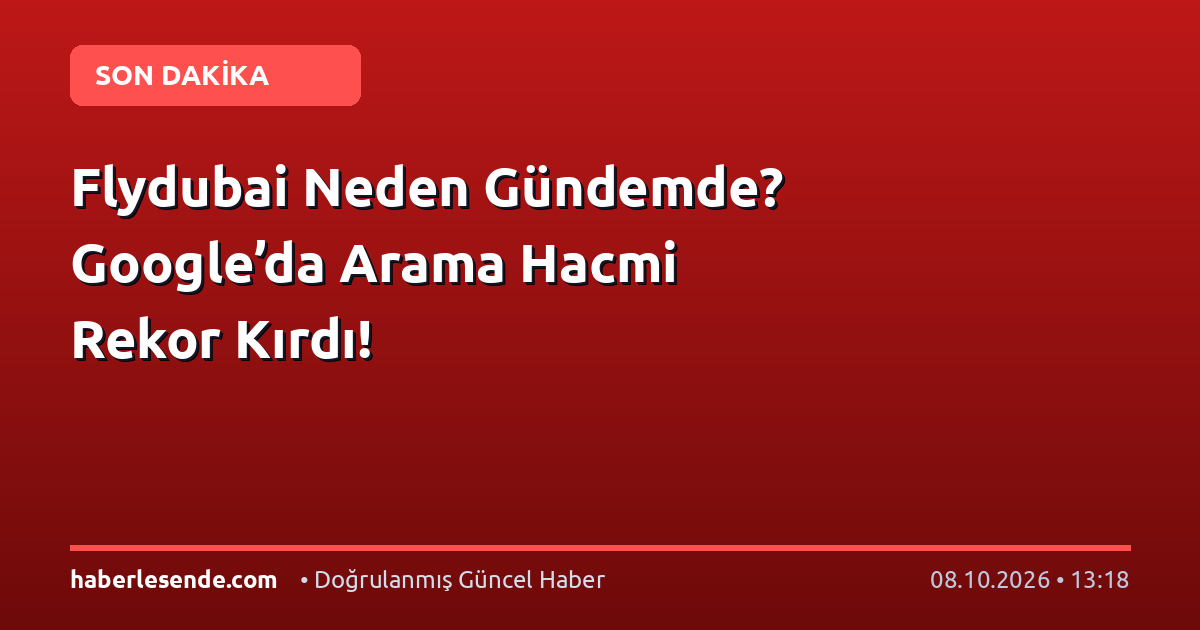 Flydubai Neden Gündemde? Google’da Arama Hacmi Rekor Kırdı!