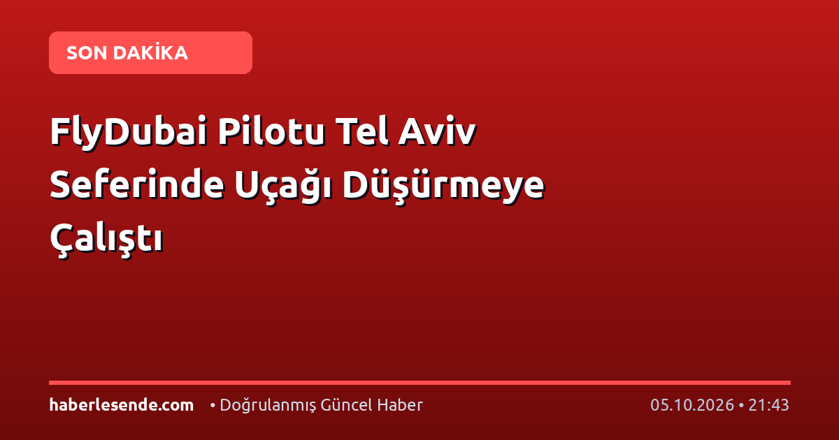 FlyDubai Pilotu Tel Aviv Seferinde Uçağı Düşürmeye Çalıştı
