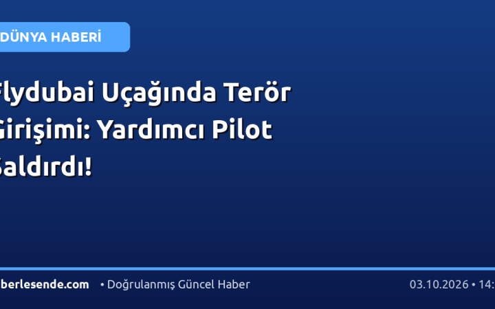 Flydubai Uçağında Terör Girişimi: Yardımcı Pilot Saldırdı!