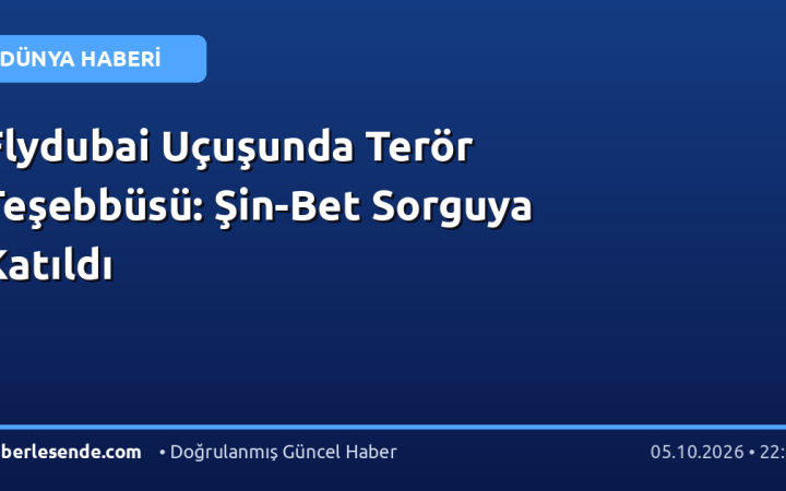 Flydubai Uçuşunda Terör Teşebbüsü: Şin-Bet Sorguya Katıldı