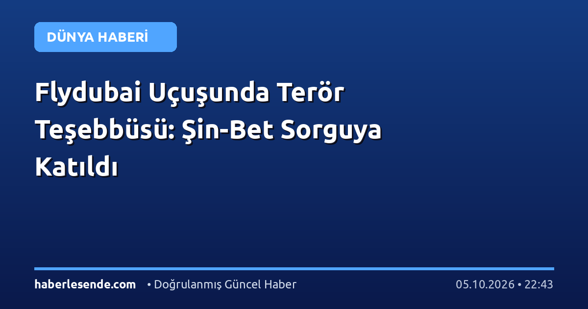 Flydubai Uçuşunda Terör Teşebbüsü: Şin-Bet Sorguya Katıldı