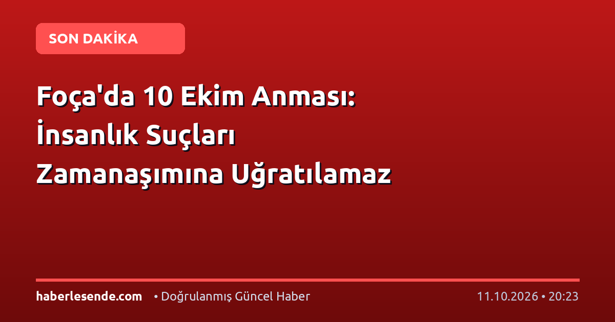 Foça'da 10 Ekim Anması: İnsanlık Suçları Zamanaşımına Uğratılamaz