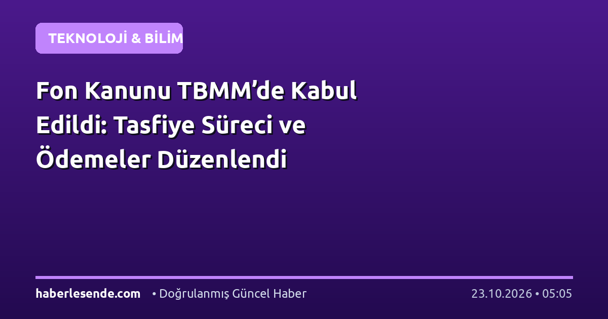 Fon Kanunu TBMM’de Kabul Edildi: Tasfiye Süreci ve Ödemeler Düzenlendi